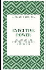 Executive Power: Challenges and Perspectives in the Modern Era 