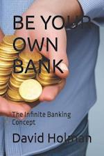 BE YOUR OWN BANK: The Infinite Banking Concept 