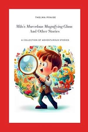 Milo's Marvelous Magnifying Glass and Other Stories