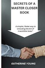 SECRETS OF A MASTER CLOSER BOOK : A simpler, faster way to Unlocking the Art of Irresistible Sales" 