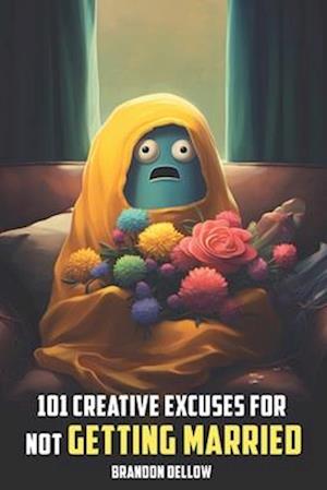 101 Creative Excuses For Not Getting Married