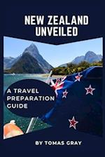 NEW ZEALAND UNVEILED : A TRAVEL PREPARATION GUIDE 
