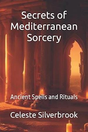 Secrets of Mediterranean Sorcery: Ancient Spells and Rituals