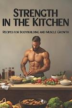 Strength in the Kitchen: Recipes for Bodybuilding and Muscle Growth 