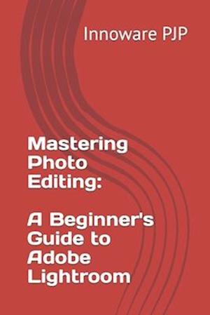 Mastering Photo Editing: A Beginner's Guide to Adobe Lightroom