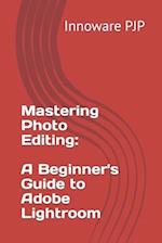 Mastering Photo Editing: A Beginner's Guide to Adobe Lightroom 