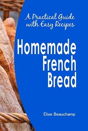 Homemade French Bread: A Practical Guide with Easy Recipes