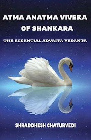 Atma Anatma Viveka Of Shankara: The Essential Advaita Vedanta