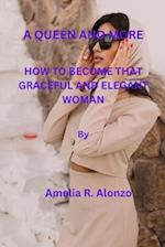 A QUEEN AND MORE: HOW TO BECOME THAT GRACEFUL AND ELEGANT WOMAN 