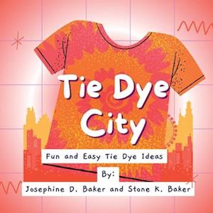 TIE- DYE CITY: A TIE- DYE BOOK FOR THE COOL KIDS IN YOUR LIFE