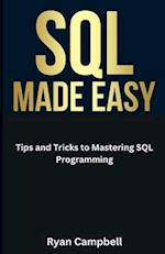 SQL Made Easy: Tips and Tricks to Mastering SQL Programming 