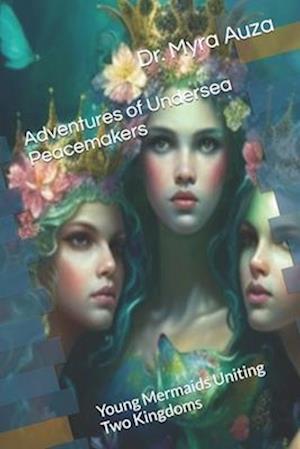 Adventures of Undersea Peacemakers: Young Mermaids Uniting Two Kingdoms