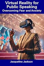 Virtual Reality for Public Speaking: Overcoming Fear and Anxiety 