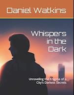 Whispers in the Dark : Unraveling the Enigma of a City's Darkest Secrets 
