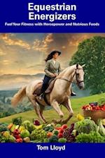 Equestrian Energizers: Fuel Your Fitness with Horsepower and Nutrious Foods 