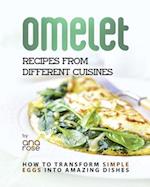 Omelet Recipes from Different Cuisines: How to Transform Simple Eggs into Amazing Dishes 