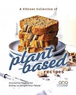 A Vibrant Collection of Plant-Based Recipes: Innovative Vegetarian Dishes to Delight Your Palate 