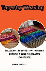 Tapestry Weaving: UNLOCKING THE SECRETS OF TAPESTRY WEAVING: A GUIDE TO CREATIVE EXPRESSION 
