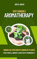 SUSTAINABLE AROMATHERAPY: URBAN CULTIVATION OF AROMATIC PLANTS FOR WELL-BEING AND ECO-FRIENDLY 