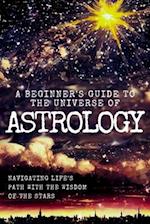 A Beginner's Guide to the Universe of ASTROLOGY