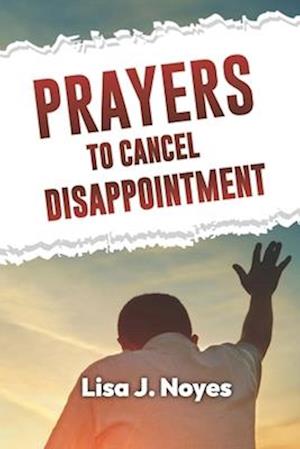 Prayers To Cancel Disappointment: EMBRACE A LIFE OF RENEWED HOPE