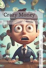 Crazy Money: Embracing the Oddities of Our Financial Mind 