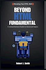 Beyond HTML Fundamentals: A comprehensive Guide to Advanced topics 
