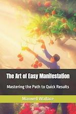 The Art of Easy Manifestation: Mastering the Path to Quick Results 