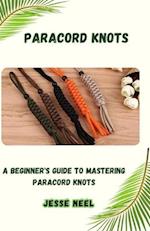 PARACORD KNOTS: A BEGINNER'S GUIDE TO MASTERING PARACORD KNOTS 