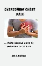OVERCOMING CHEST PAIN: A COMPREHENSIVE GUIDE TO MANAGING CHEST PAIN 