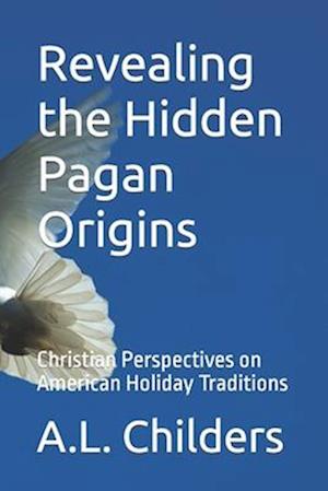 Revealing the Hidden Pagan Origins: Christian Perspectives on American Holiday Traditions