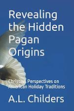 Revealing the Hidden Pagan Origins: Christian Perspectives on American Holiday Traditions 