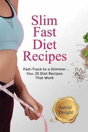 SLIM FAST DIET RECIPES: Fast-Track to a Slimmer You: 25 Diet Recipes That Work