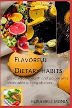 Flavorful Dietary Habits: Elevate your health and palate with Delectable Dietary Choices 