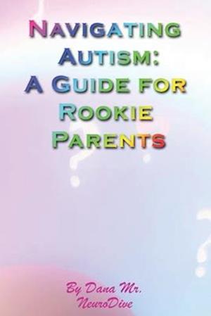 NAVIGATING AUTISM: A GUIDE FOR ROOKIE PARENTS