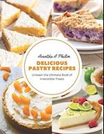 Delicious Pastry Recipes: Unleash the Ultimate Book of Irresistible Treats 