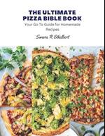The Ultimate Pizza Bible Book: Your Go To Guide for Homemade Recipes 