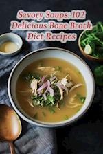 Savory Soups: 102 Delicious Bone Broth Diet Recipes 