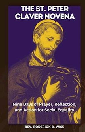 THE ST. PETER CLAVER NOVENA: Nine Days of Prayer, Reflection, and Action for Social Equality