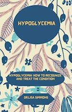 HYPOGLYCEMIA: HYPOGLYCEMIA: HOW TO RECOGNIZE AND TREAT THE CONDITION 