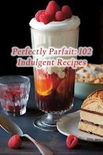 Perfectly Parfait: 102 Indulgent Recipes 