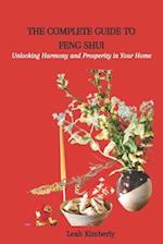 THE COMPLETE GUIDE TO FENG SHUI: Unlocking Harmony and Prosperity in Your Home 