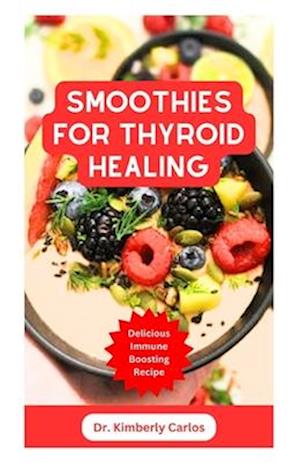 SMOOTHIES FOR THYROID HEALING: Nutritious Immune Boosting Smoothie Blends to Improve Your Health