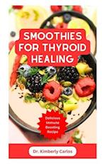 SMOOTHIES FOR THYROID HEALING: Nutritious Immune Boosting Smoothie Blends to Improve Your Health 