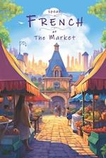 Speak French - At The Market : An Illustrated French Vocabulary Adventure. 
