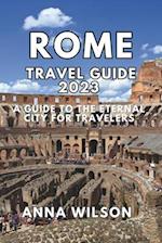 Rome Travel Guide 2023: A Guide to the Eternal City for Travelers 