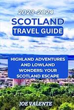 Scotland Travel Guide 2023/2024 : Highland Adventures and Lowland Wonders: Your Scotland Escape 