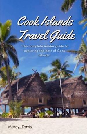 COOK ISLANDS TRAVEL GUIDE: "The complete insider guide to exploring the best of Cook Islands"