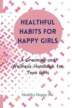 Healthful Habits for Happy Girls: A Grooming and Wellness Handbook for Teen Girls 