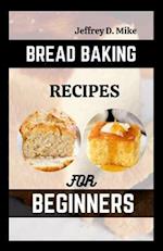 BREAD BAKING RECIPES FOR BEGINNERS: Step-by-Step Baking Cookbook 